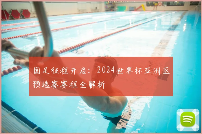 国足征程开启：2024世界杯亚洲区预选赛赛程全解析